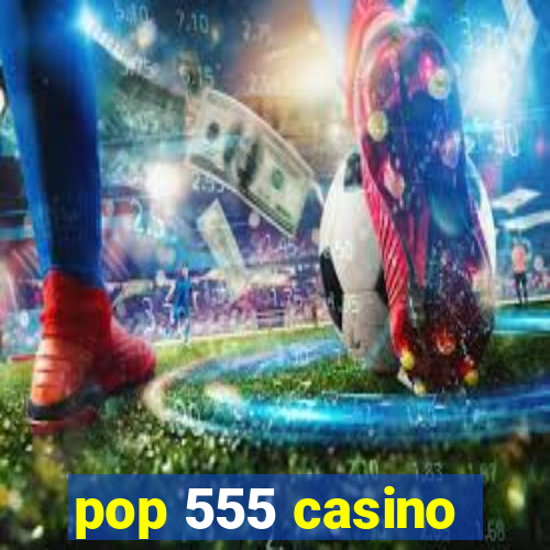 pop 555 casino